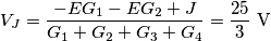 {{V}_{J}}=\frac{-E{{G}_{1}}-E{{G}_{2}}+J}{{{G}_{1}}+{{G}_{2}}+{{G}_{3}}+{{G}_{4}}}=\frac{25}{3}\,\,\text{V} {{V}_{J}}=\frac{-E{{G}_{1}}-E{{G}_{2}}+J}{{{G}_{1}}+{{G}_{2}}+{{G}_{3}}+{{G}_{4}}}=\frac{25}{3}\,\,\text{V}