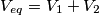 V_{eq}=V_1+V_2 V_{eq}=V_1+V_2