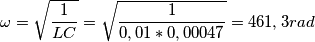 \omega = \sqrt{\frac{1}{LC}} = \sqrt{\frac{1}{0,01*0,00047}} = 461,3 rad