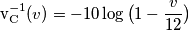 \text{v}^{-1}_{\text{C}}(v)=-10\log{\big(1-\frac{v}{12}\big)} \text{v}^{-1}_{\text{C}}(v)=-10\log{\big(1-\frac{v}{12}\big)}