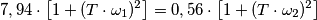 7,94\cdot \left [1+(T \cdot \omega_{1})^2  \right ]=0,56\cdot \left [1+(T \cdot \omega_{2})^2  \right ]