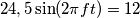 24,5\sin (2\pi ft)=12