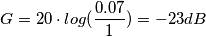 G = 20\cdot log(\frac{0.07}{1}) = -23 dB