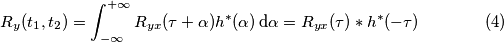R_y (t_1, t_2)= \int_{-\infty}^{+\infty} R_{yx} (\tau+\alpha)  h^{*}(\alpha) \, \text{d}\alpha=R_{yx}(\tau)*h^{*}(-\tau) \qquad \qquad (4)