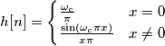\begin{displaymath} h[n] = \begin{cases} \frac{\omega_c}{\pi}&x=0 \\ \frac{\sin(\omega_c\pi x)}{x\pi}&x \neq 0 \end{cases} \end{displaymath}