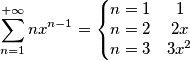 \sum_{n=1}^{+\infty}nx^{n-1}=\left\{\begin{matrix}
n=1 & 1\\
n=2 & 2x\\
n=3 & 3x^2
\end{matrix}\right. \sum_{n=1}^{+\infty}nx^{n-1}=\left\{\begin{matrix}
n=1 & 1\\
n=2 & 2x\\
n=3 & 3x^2
\end{matrix}\right.