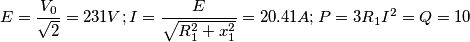 E=\frac{V_0}{\sqrt2}=231V ; I=\frac{E}{\sqrt{R^2_1+x^2_1}}= 20.41A ; P=3R_1I^2=Q=10 E=\frac{V_0}{\sqrt2}=231V ; I=\frac{E}{\sqrt{R^2_1+x^2_1}}= 20.41A ; P=3R_1I^2=Q=10