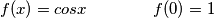 f(x)=cosx \qquad \qquad f(0)=1 f(x)=cosx \qquad \qquad f(0)=1