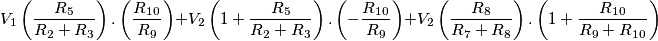 V_1\left(\frac{R_5}{R_2+R_3}\right).\left(\frac{R_1_0}{R_9}\right)+V_2\left(1+\frac{R_5}{R_2+R_3}\right).\left(-\frac{R_1_0}{R_9}\right)+V_2\left(\frac{R_8}{R_7+R_8}\right).\left(1+\frac{R_1_0}{R_9+R_1_0}\right) V_1\left(\frac{R_5}{R_2+R_3}\right).\left(\frac{R_1_0}{R_9}\right)+V_2\left(1+\frac{R_5}{R_2+R_3}\right).\left(-\frac{R_1_0}{R_9}\right)+V_2\left(\frac{R_8}{R_7+R_8}\right).\left(1+\frac{R_1_0}{R_9+R_1_0}\right)