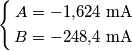 \left\{ \begin{align}
A =  - 1{,}624\,\,{\rm{mA}}\\
B =  - 248{,}4\,\,{\rm{mA}}
\end{align}