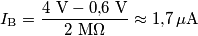 I_\text{B}=\frac{4\text{ V}-0\text{,}6\text{ V}}{2\text{ M}\Omega}\approx 1\text{,}7\,\mu\text{A} I_\text{B}=\frac{4\text{ V}-0\text{,}6\text{ V}}{2\text{ M}\Omega}\approx 1\text{,}7\,\mu\text{A}