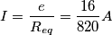 \[I=\frac{e}{R_{eq}}=\frac{16}{820}A\]