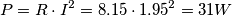 P=R \cdot I^2 = 8.15 \cdot 1.95^2 = 31 W