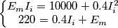 \left\{ \begin{matrix}
   E_m I_i = 10000+0.4I_i^{2}  \\
   220=0.4I_{i}+E_m  \\
\end{matrix} \right.