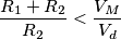 \frac{R_{1}+R_{2}}{R_{2}}<\frac{V_{M}}{V_{d}}