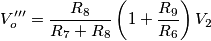 V_o^{\prime \prime \prime}=\frac{R_8}{R_7+R_8}\left( 1+\frac{R_9}{R_6} \right)V_2 V_o^{\prime \prime \prime}=\frac{R_8}{R_7+R_8}\left( 1+\frac{R_9}{R_6} \right)V_2