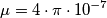 \mu = 4\cdot \pi \cdot 10^{-7} \mu = 4\cdot \pi \cdot 10^{-7}