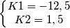 \left\{\begin{matrix}K1=-12,5
 &  & \\ K2=1,5
 &  & 
\end{matrix}\right.