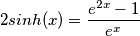 2sinh(x)=\frac{e^{2x}-1}{e^x}