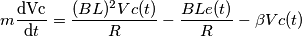 m\frac{\mathrm{dVc} }{\mathrm{d} t}=\frac{(BL)^2Vc(t)}{R}-\frac{BLe(t)}{R}-\beta Vc(t) m\frac{\mathrm{dVc} }{\mathrm{d} t}=\frac{(BL)^2Vc(t)}{R}-\frac{BLe(t)}{R}-\beta Vc(t)