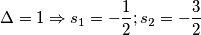 \Delta =1 \Rightarrow s_{1}=-\frac{1}{2}; s_{2}=-\frac{3}{2} \Delta =1 \Rightarrow s_{1}=-\frac{1}{2}; s_{2}=-\frac{3}{2}