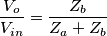 \frac{V_o}{V_{in}}=\frac{Z_b}{Z_a+Z_b}