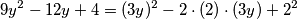 9y^{2}-12y + 4= (3y)^2 - 2 \cdot ( 2 ) \cdot (3y) + 2^2 9y^{2}-12y + 4= (3y)^2 - 2 \cdot ( 2 ) \cdot (3y) + 2^2