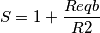 S = 1 + {\frac{Reqb}{R2} } S = 1 + {\frac{Reqb}{R2} }