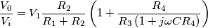 \frac{V_0}{V_i}= V_1 \frac{R_2}{R_1 + R_2}\left ( 1+ \frac{R_4}{R_3\left ( 1+ j\omega CR_4 \right )} \right ) \frac{V_0}{V_i}= V_1 \frac{R_2}{R_1 + R_2}\left ( 1+ \frac{R_4}{R_3\left ( 1+ j\omega CR_4 \right )} \right )