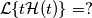\mathcal{L}\{t \mathcal{H}(t) \} = ?