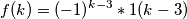 f(k)=(-1)^{k-3}*1(k-3) f(k)=(-1)^{k-3}*1(k-3)