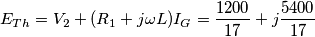 {{E}_{Th}}={{V}_{2}}+({{R}_{1}}+j\omega L){{I}_{G}}=\frac{1200}{17}+j\frac{5400}{17} {{E}_{Th}}={{V}_{2}}+({{R}_{1}}+j\omega L){{I}_{G}}=\frac{1200}{17}+j\frac{5400}{17}