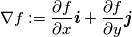 \nabla f := \frac{\partial f}{\partial x} \boldsymbol{i}+ \frac{\partial f}{\partial y} \boldsymbol{j}