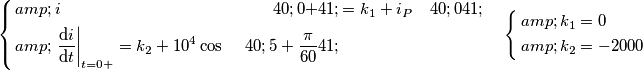 \left\{ \begin{align}
  & i(0+)=k_{1}+i_{P}(0) \\ 
 & \left. \frac{\text{d}i}{\text{d}t} \right|_{t=0+}=k_{2}+10^{4}\cos \left( 5+\frac{\pi }{60} \right) \\ 
\end{align} \right.\quad \left\{ \begin{align}
  & k_{1}=0 \\ 
 & k_{2}=-2000 \\ 
\end{align} \right.
