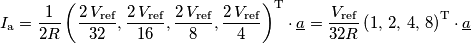 I_\text{a}=\frac{1}{2R}\left(\frac{2\,V_\text{ref}}{32},\frac{2\,V_\text{ref}}{16},\frac{2\,V_\text{ref}}{8},\frac{2\,V_\text{ref}}{4}\right)^\text{T}\cdot\underline{a}=
\frac{V_\text{ref}}{32R}\left(1,\,2,\,4,\,8\right)^\text{T}\cdot\underline{a}