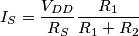 I_{S}=\frac{V_{DD}}{R_S}\frac{R_1}{R_1+R_2} I_{S}=\frac{V_{DD}}{R_S}\frac{R_1}{R_1+R_2}