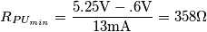 R_{PU_{min}}=\frac{5.25\text{V}-.6\text{V}}{13\text{mA}}=358\Omega