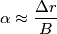 \alpha \approx \frac{\Delta r}{B}