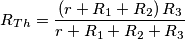 R_{Th}=\frac{\left(r+R_{1}+R_{2}\right)R_{3}}{r+R_{1}+R_{2}+R_{3}}