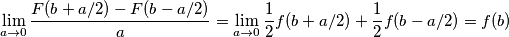 \lim_{a \to 0} \frac{F(b+a/2)-F(b-a/2)}{a}=\lim_{a \to 0} \frac{1}{2}f(b+a/2)+\frac{1}{2}f(b-a/2)=f(b)