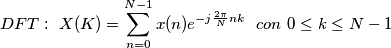 DFT: \ X(K) = \sum_{n=0}^{N-1} x(n) e^{-j \frac{2 \pi}{N} n k} \  \ con \ 0 \le k \le N-1