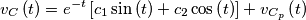 \[{v_C}\left( t \right) = {e^{ - t}}\left[ {{c_1}\sin \left( t \right) + {c_2}\cos \left( t \right)} \right] + {v_{{C_p}}}\left( t \right)\]