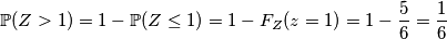 \mathbb{P}(Z>1) = 1 - \mathbb{P}(Z\leq1) = 1 - F_Z(z=1) = 1 - \frac{5}{6} = \frac{1}{6}