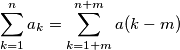 \sum_{k = 1}^n a_k = \sum_{k=1+m}^{n+m}a(k-m) \sum_{k = 1}^n a_k = \sum_{k=1+m}^{n+m}a(k-m)