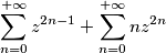 \sum_{n=0}^{+\infty} z^{2n-1} + \sum_{n=0}^{+\infty} nz^{2n} \sum_{n=0}^{+\infty} z^{2n-1} + \sum_{n=0}^{+\infty} nz^{2n}