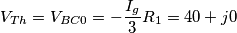 {{V}_{Th}}={{V}_{BC0}}=-\frac{{{I}_{g}}}{3}{{R}_{1}}=40+j0 {{V}_{Th}}={{V}_{BC0}}=-\frac{{{I}_{g}}}{3}{{R}_{1}}=40+j0
