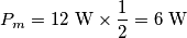 P_m=12\text{ W} \times \frac{1}{2}=6\text{ W}