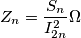Z_{n}=\frac{S_{n}}{I_{2n}^{2}}\Omega