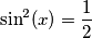 \sin^{2}(x)=\frac{1}{2}