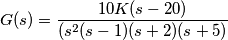 G(s) = \frac{10K(s-20)}{(s^2(s-1)(s+2)(s+5)}